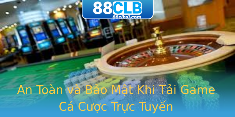 An Toàn và Bảo Mật Khi Tải Game Cá Cược Trực Tuyến An Toàn và Bảo Mật Khi Tải Game Cá Cược Trực Tuyến