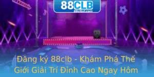 Ang Ky 88Clb Kham Pha The Gioi Giai Tri Inh Cao Ngay Hom Nay