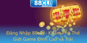 Ang Nhap 88Clb Kham Pha The Gioi Game Inh Cao Va Trai Nghiem Khong Gioi Han