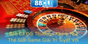 Ban Ca Oi Thuong Kham Pha The Gioi Game Giai Tri Tuyet Voi Tai 88Clb