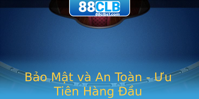 Bảo Mật và An Toàn - Ưu Tiên Hàng Đầu Bảo Mật và An Toàn - Ưu Tiên Hàng Đầu