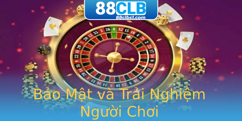 Bảo Mật và Trải Nghiệm Người Chơi Bảo Mật và Trải Nghiệm Người Chơi