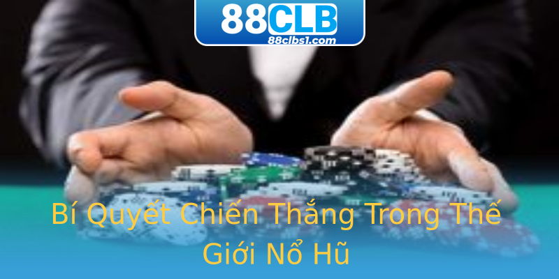 Bí Quyết Chiến Thắng Trong Thế Giới Nổ Hũ Bí Quyết Chiến Thắng Trong Thế Giới Nổ Hũ