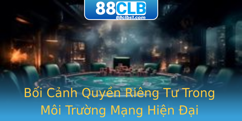 Bối Cảnh Quyền Riêng Tư Trong Môi Trường Mạng Hiện Đại Bối Cảnh Quyền Riêng Tư Trong Môi Trường Mạng Hiện Đại