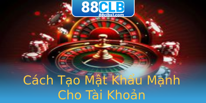 Cách Tạo Mật Khẩu Mạnh Cho Tài Khoản Cách Tạo Mật Khẩu Mạnh Cho Tài Khoản
