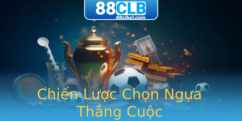 Chiến Lược Chọn Ngựa Thắng Cuộc Chiến Lược Chọn Ngựa Thắng Cuộc