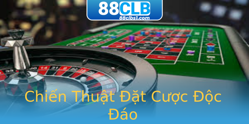 Chiến Thuật Đặt Cược Độc Đáo Chiến Thuật Đặt Cược Độc Đáo
