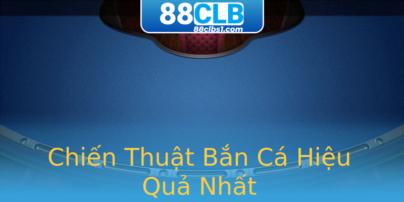 Chiến Thuật Bắn Cá Hiệu Quả Nhất Chiến Thuật Bắn Cá Hiệu Quả Nhất