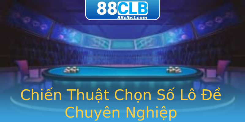 Chiến Thuật Chọn Số Lô Đề Chuyên Nghiệp Chiến Thuật Chọn Số Lô Đề Chuyên Nghiệp