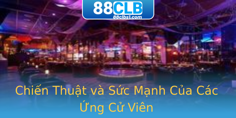Chiến Thuật và Sức Mạnh Của Các Ứng Cử Viên Chiến Thuật và Sức Mạnh Của Các Ứng Cử Viên