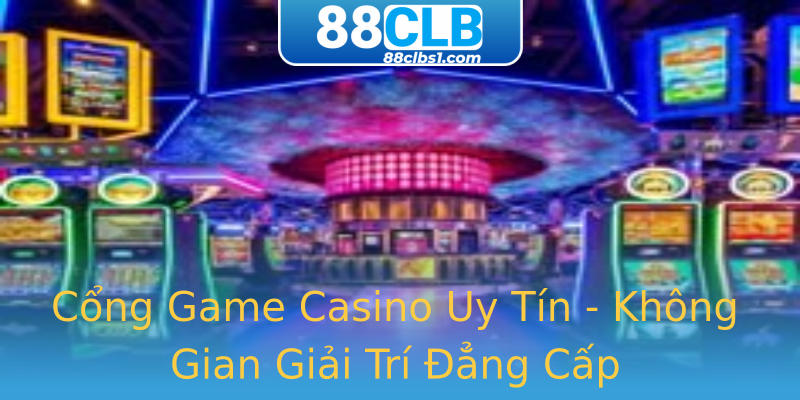 Cổng Game Casino Uy Tín - Không Gian Giải Trí Đẳng Cấp Cổng Game Casino Uy Tín - Không Gian Giải Trí Đẳng Cấp