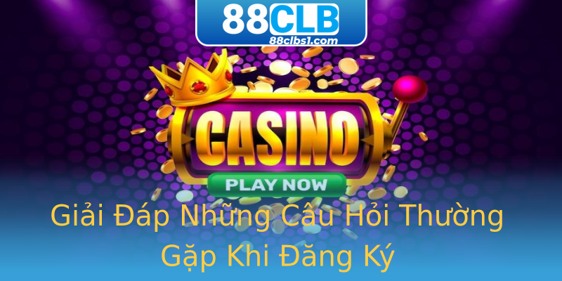 Giải Đáp Những Câu Hỏi Thường Gặp Khi Đăng Ký Giải Đáp Những Câu Hỏi Thường Gặp Khi Đăng Ký