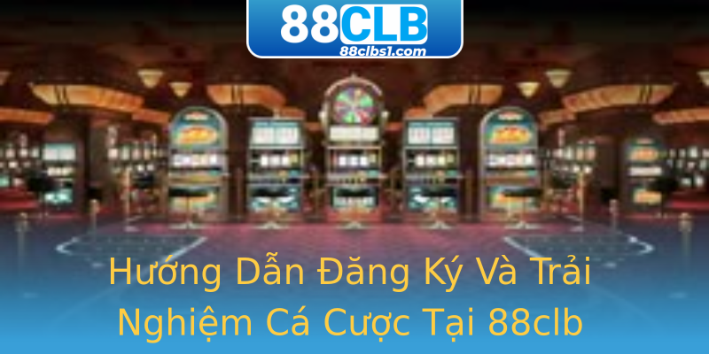 Hướng Dẫn Đăng Ký Và Trải Nghiệm Cá Cược Tại 88clb Hướng Dẫn Đăng Ký Và Trải Nghiệm Cá Cược Tại 88clb