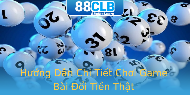 Hướng Dẫn Chi Tiết Chơi Game Bài Đổi Tiền Thật Hướng Dẫn Chi Tiết Chơi Game Bài Đổi Tiền Thật