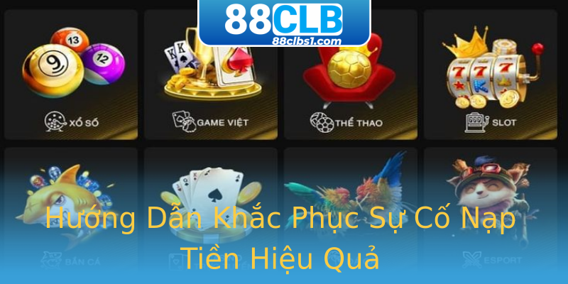 Hướng Dẫn Khắc Phục Sự Cố Nạp Tiền Hiệu Quả Hướng Dẫn Khắc Phục Sự Cố Nạp Tiền Hiệu Quả