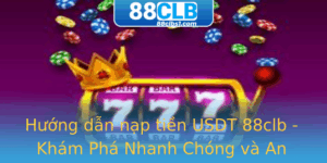 Huong Dan Nap Tien Usdt 88Clb Kham Pha Nhanh Chong Va An Toan