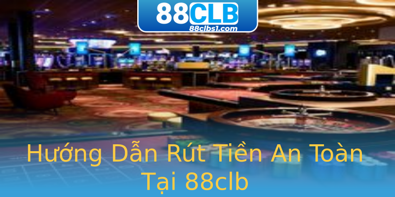 Hướng Dẫn Rút Tiền An Toàn Tại 88clb Hướng Dẫn Rút Tiền An Toàn Tại 88clb