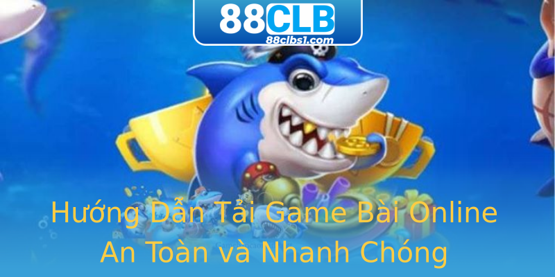 Hướng Dẫn Tải Game Bài Online An Toàn và Nhanh Chóng Hướng Dẫn Tải Game Bài Online An Toàn và Nhanh Chóng