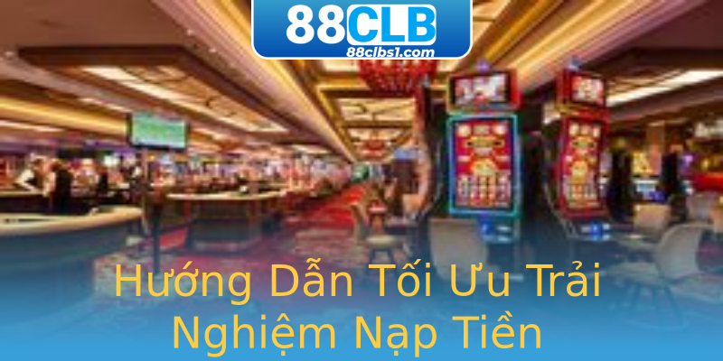Hướng Dẫn Tối Ưu Trải Nghiệm Nạp Tiền Hướng Dẫn Tối Ưu Trải Nghiệm Nạp Tiền
