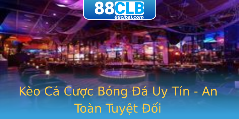 Kèo Cá Cược Bóng Đá Uy Tín - An Toàn Tuyệt Đối Kèo Cá Cược Bóng Đá Uy Tín - An Toàn Tuyệt Đối