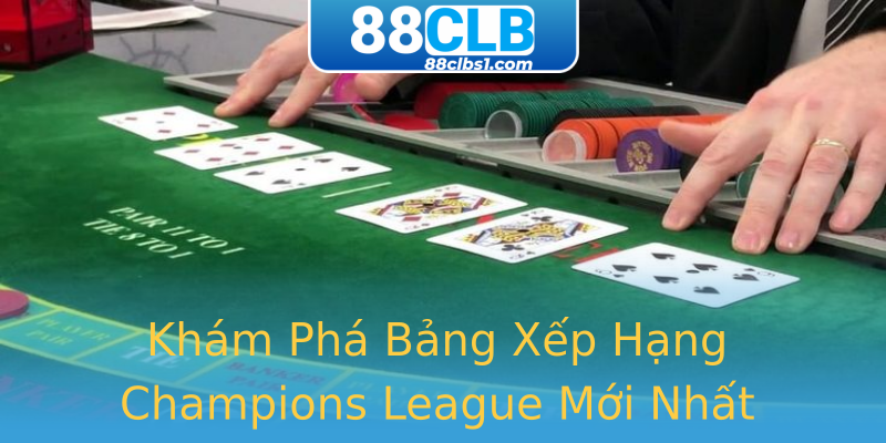 Khám Phá Bảng Xếp Hạng Champions League Mới Nhất Khám Phá Bảng Xếp Hạng Champions League Mới Nhất