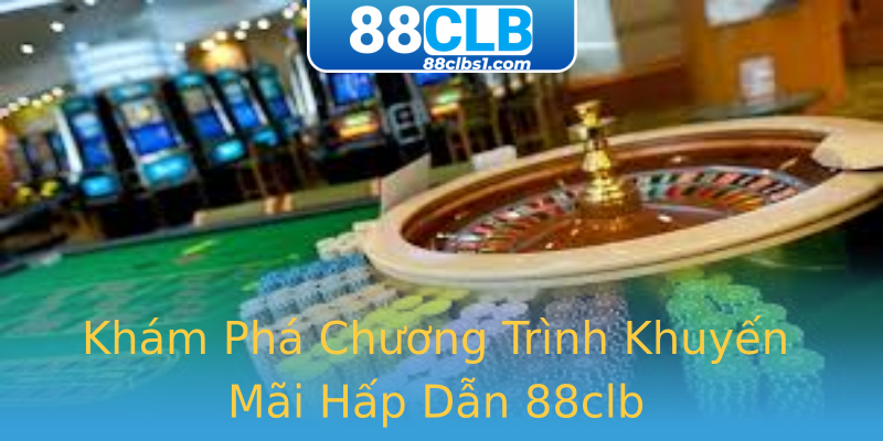 Khám Phá Chương Trình Khuyến Mãi Hấp Dẫn 88clb Khám Phá Chương Trình Khuyến Mãi Hấp Dẫn 88clb