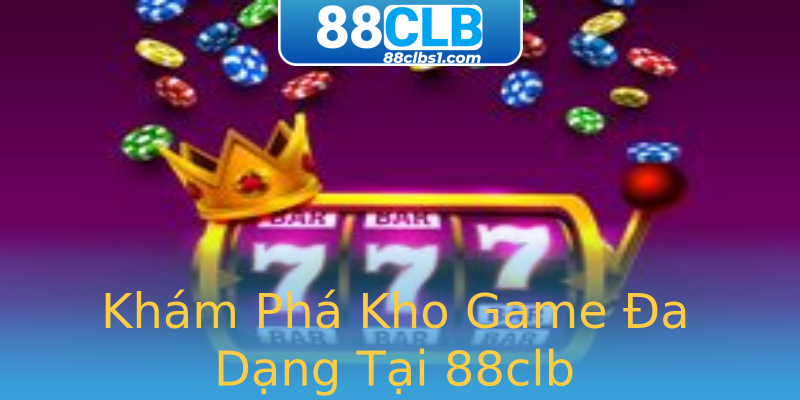 Khám Phá Kho Game Đa Dạng Tại 88clb Khám Phá Kho Game Đa Dạng Tại 88clb