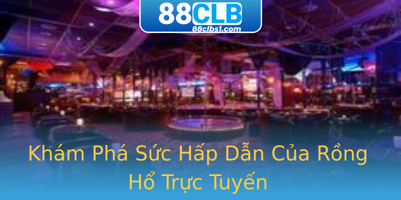Khám Phá Sức Hấp Dẫn Của Rồng Hổ Trực Tuyến Khám Phá Sức Hấp Dẫn Của Rồng Hổ Trực Tuyến