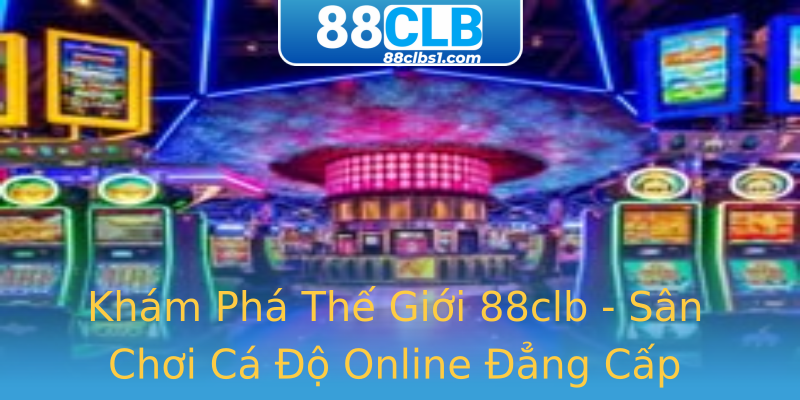 Khám Phá Thế Giới 88clb - Sân Chơi Cá Độ Online Đẳng Cấp Khám Phá Thế Giới 88clb - Sân Chơi Cá Độ Online Đẳng Cấp