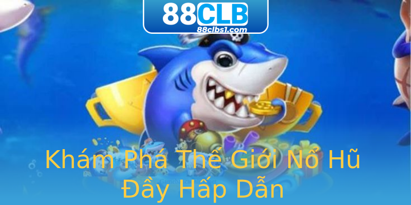 Khám Phá Thế Giới Nổ Hũ Đầy Hấp Dẫn Khám Phá Thế Giới Nổ Hũ Đầy Hấp Dẫn