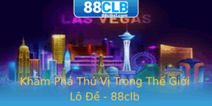 Kham Pha Thu Vi Trong The Gioi Lo E 88Clb