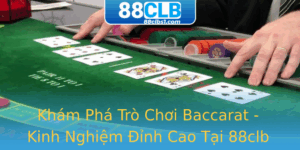 Kham Pha Tro Choi Baccarat Kinh Nghiem Inh Cao Tai 88Clb