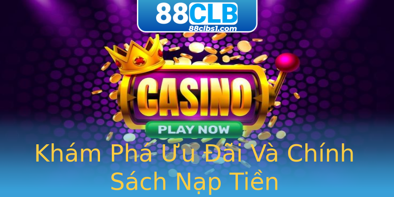 Khám Phá Ưu Đãi Và Chính Sách Nạp Tiền Khám Phá Ưu Đãi Và Chính Sách Nạp Tiền