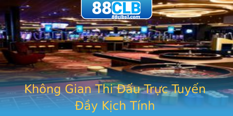 Không Gian Thi Đấu Trực Tuyến Đầy Kịch Tính Không Gian Thi Đấu Trực Tuyến Đầy Kịch Tính