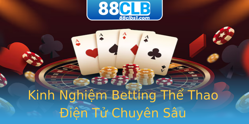 Kinh Nghiệm Betting Thể Thao Điện Tử Chuyên Sâu Kinh Nghiệm Betting Thể Thao Điện Tử Chuyên Sâu