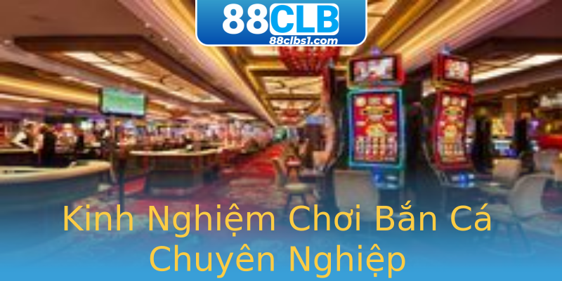 Kinh Nghiệm Chơi Bắn Cá Chuyên Nghiệp Kinh Nghiệm Chơi Bắn Cá Chuyên Nghiệp