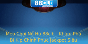 Meo Choi No Hu 88Clb Kham Pha Bi Kip Chinh Phuc Jackpot Sieu Inh