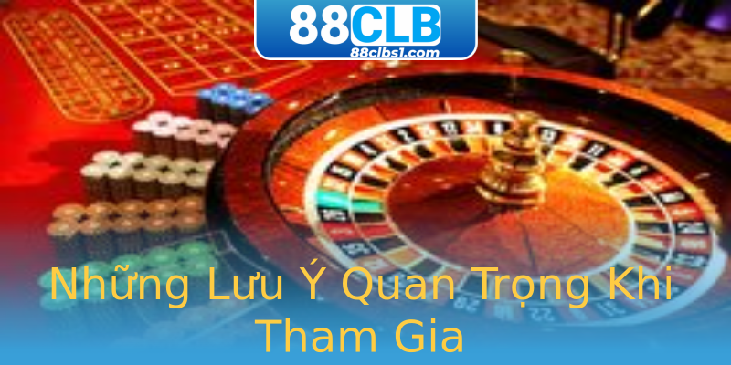 Những Lưu Ý Quan Trọng Khi Tham Gia Những Lưu Ý Quan Trọng Khi Tham Gia