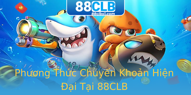 Phương Thức Chuyển Khoản Hiện Đại Tại 88CLB Phương Thức Chuyển Khoản Hiện Đại Tại 88CLB