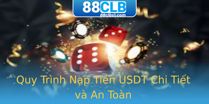 Quy Trình Nạp Tiền USDT Chi Tiết và An Toàn Quy Trình Nạp Tiền USDT Chi Tiết và An Toàn