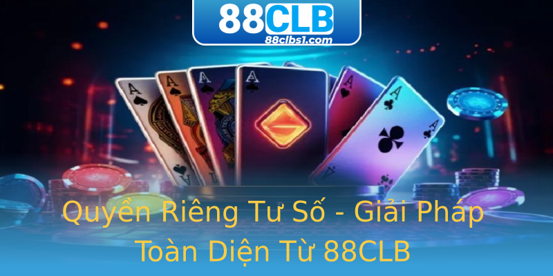 Quyền Riêng Tư Số - Giải Pháp Toàn Diện Từ 88CLB Quyền Riêng Tư Số - Giải Pháp Toàn Diện Từ 88CLB