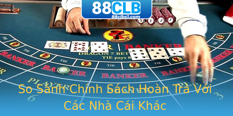 So Sánh Chính Sách Hoàn Trả Với Các Nhà Cái Khác So Sánh Chính Sách Hoàn Trả Với Các Nhà Cái Khác