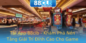 Tai App 88Clb Kham Pha Nen Tang Giai Tri Inh Cao Cho Game Thu