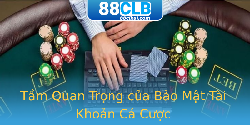 Tầm Quan Trọng của Bảo Mật Tài Khoản Cá Cược Tầm Quan Trọng của Bảo Mật Tài Khoản Cá Cược