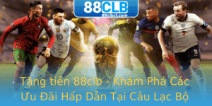Tang Tien 88Clb Kham Pha Cac Uu Ai Hap Dan Tai Cau Lac Bo
