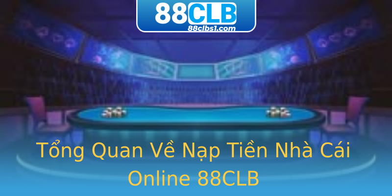 Tổng Quan Về Nạp Tiền Nhà Cái Online 88CLB Tổng Quan Về Nạp Tiền Nhà Cái Online 88CLB