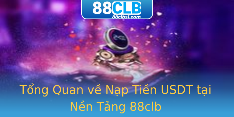 Tổng Quan về Nạp Tiền USDT tại Nền Tảng 88clb Tổng Quan về Nạp Tiền USDT tại Nền Tảng 88clb