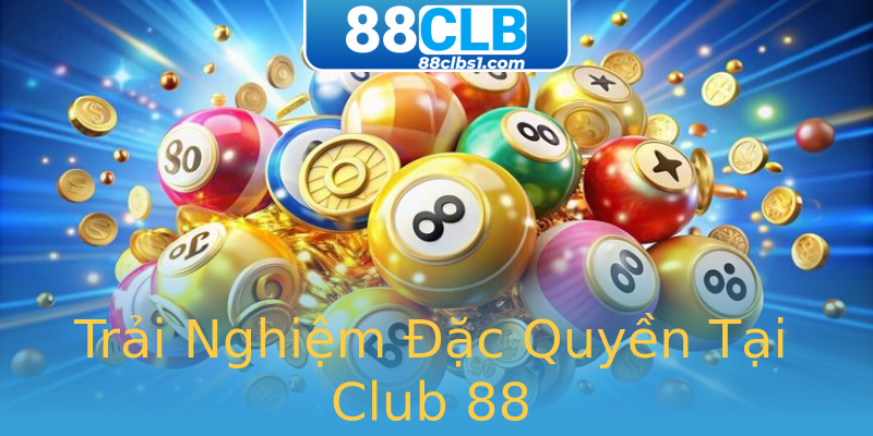 Trải Nghiệm Đặc Quyền Tại Club 88 Trải Nghiệm Đặc Quyền Tại Club 88