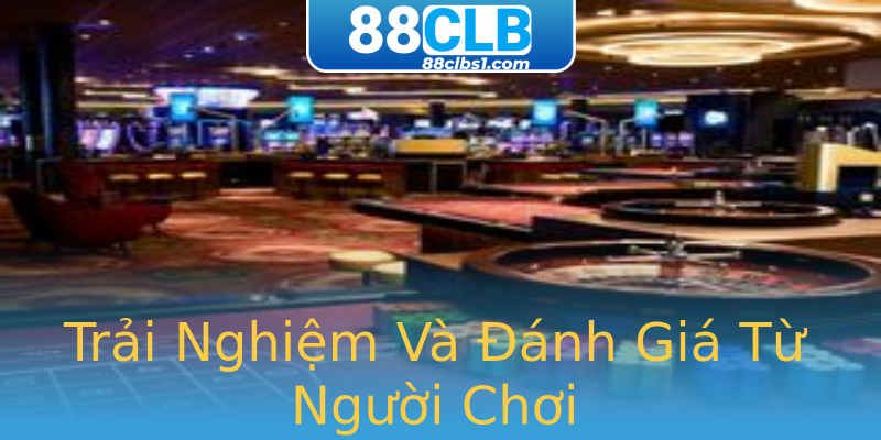 Trải Nghiệm Và Đánh Giá Từ Người Chơi Trải Nghiệm Và Đánh Giá Từ Người Chơi